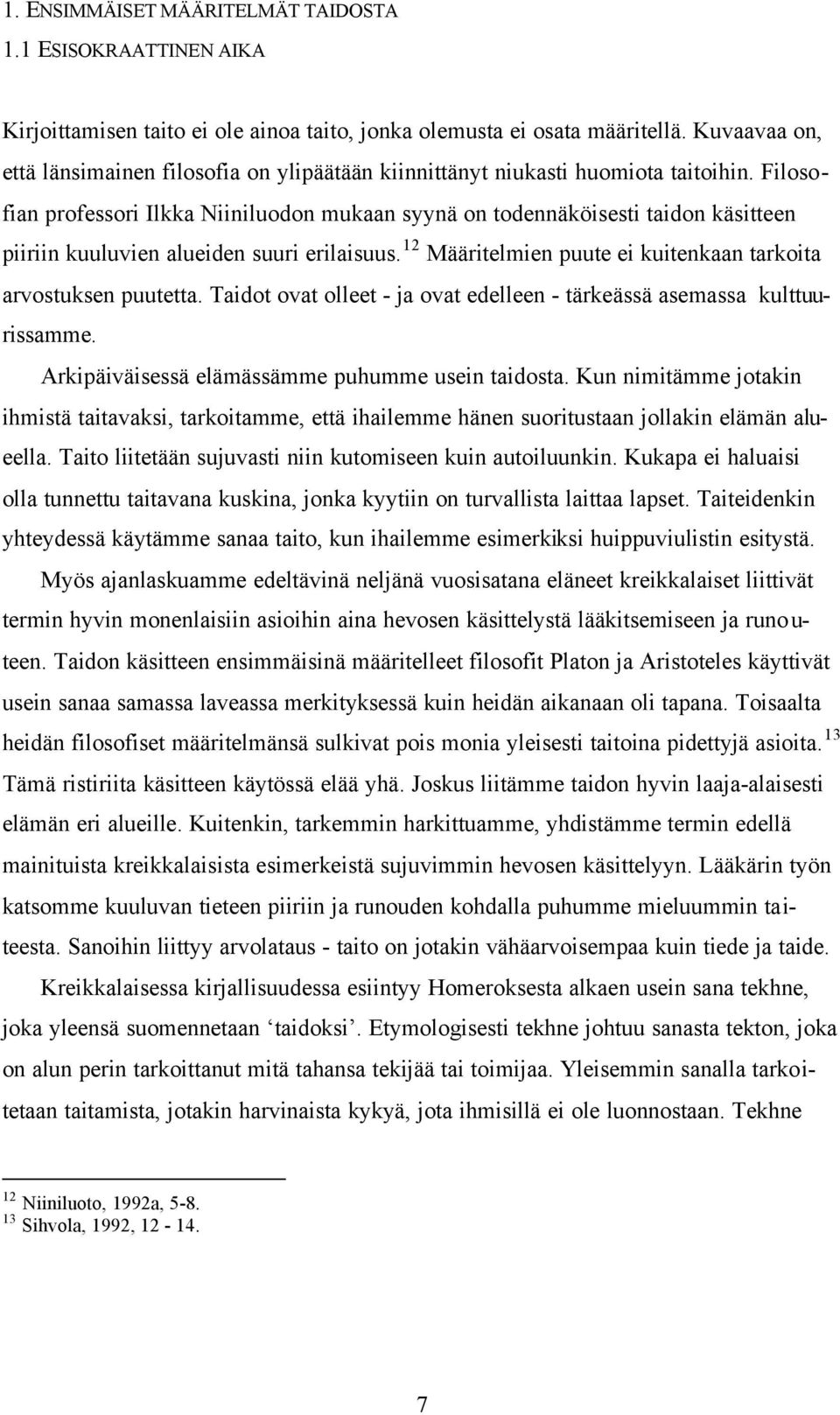 Filosofian professori Ilkka Niiniluodon mukaan syynä on todennäköisesti taidon käsitteen piiriin kuuluvien alueiden suuri erilaisuus. 12 Määritelmien puute ei kuitenkaan tarkoita arvostuksen puutetta.