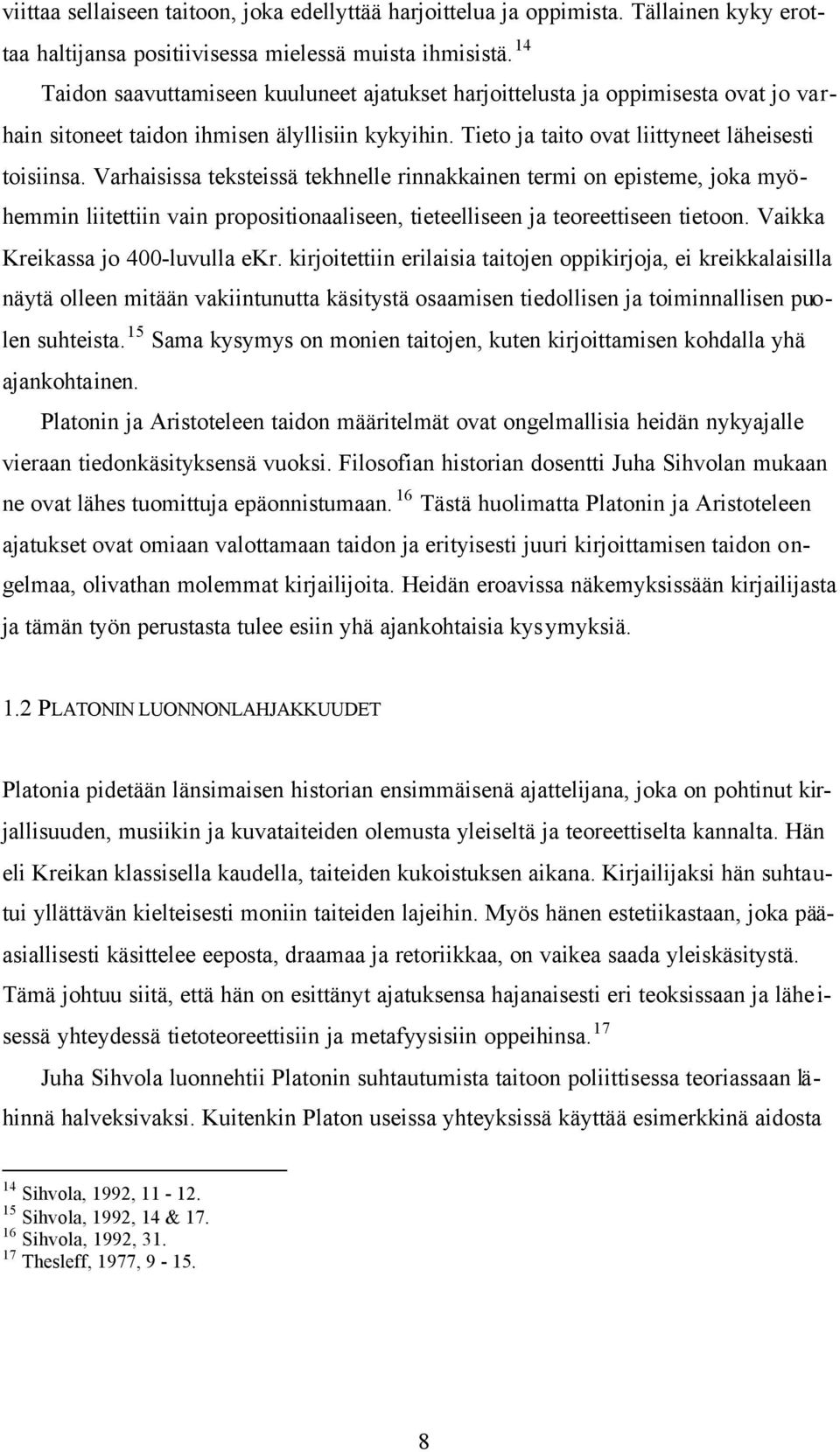 Varhaisissa teksteissä tekhnelle rinnakkainen termi on episteme, joka myöhemmin liitettiin vain propositionaaliseen, tieteelliseen ja teoreettiseen tietoon. Vaikka Kreikassa jo 400-luvulla ekr.