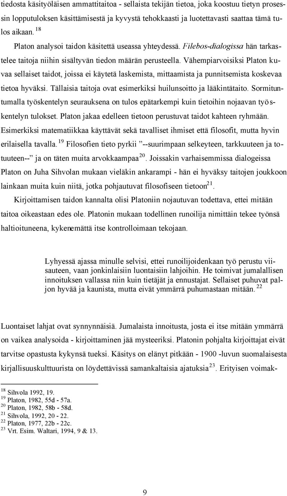 Vähempiarvoisiksi Platon kuvaa sellaiset taidot, joissa ei käytetä laskemista, mittaamista ja punnitsemista koskevaa tietoa hyväksi. Tällaisia taitoja ovat esimerkiksi huilunsoitto ja lääkintätaito.