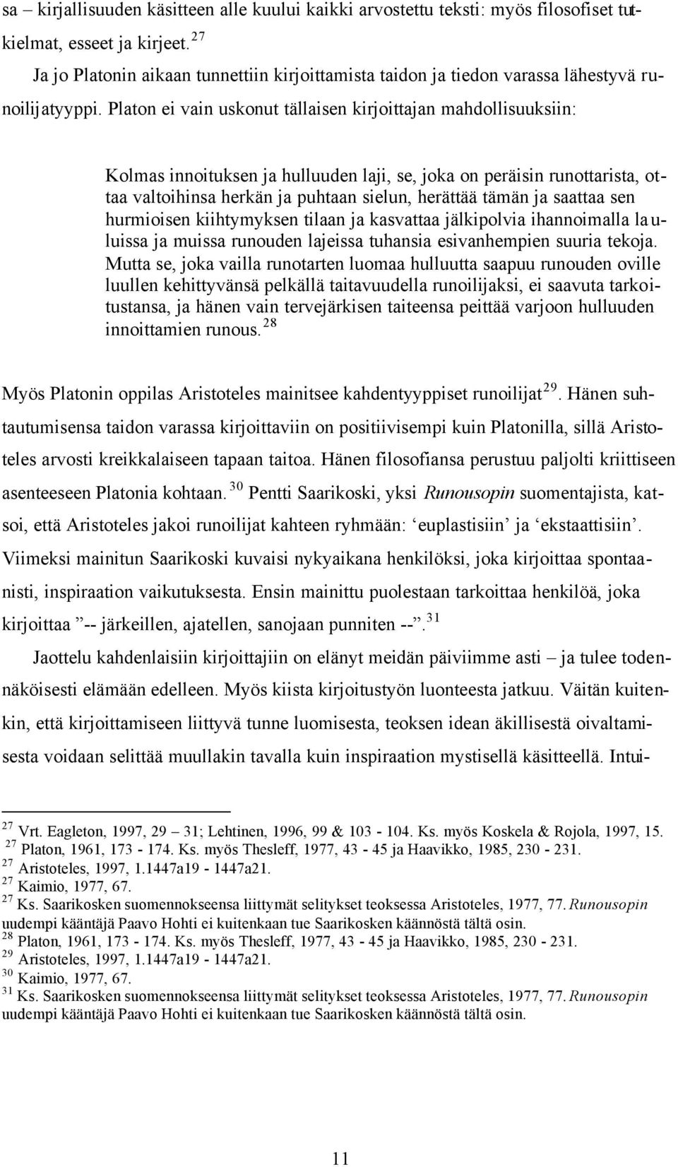 Platon ei vain uskonut tällaisen kirjoittajan mahdollisuuksiin: Kolmas innoituksen ja hulluuden laji, se, joka on peräisin runottarista, ottaa valtoihinsa herkän ja puhtaan sielun, herättää tämän ja