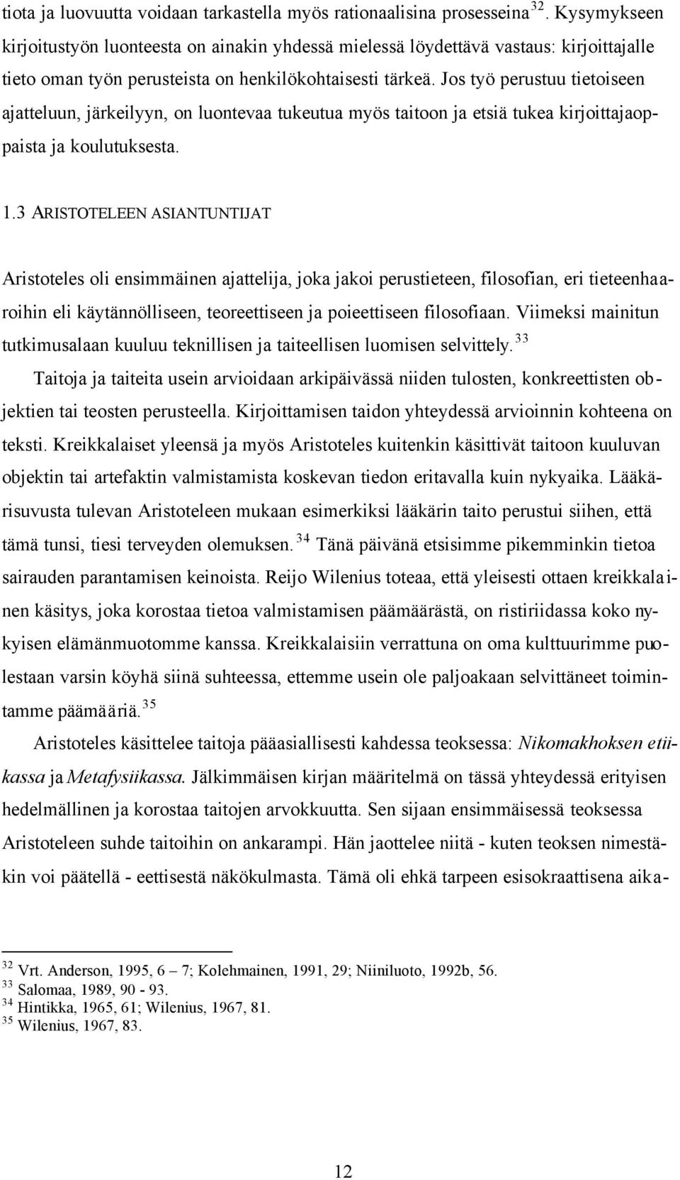 Jos työ perustuu tietoiseen ajatteluun, järkeilyyn, on luontevaa tukeutua myös taitoon ja etsiä tukea kirjoittajaoppaista ja koulutuksesta. 1.