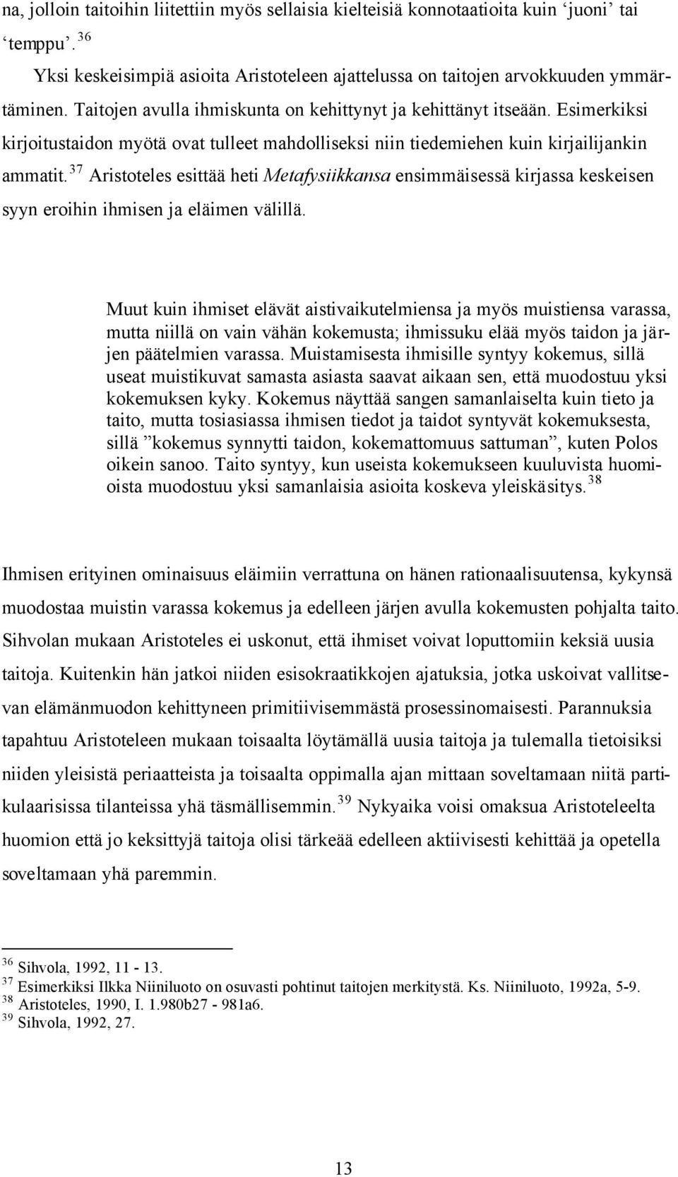 37 Aristoteles esittää heti Metafysiikkansa ensimmäisessä kirjassa keskeisen syyn eroihin ihmisen ja eläimen välillä.