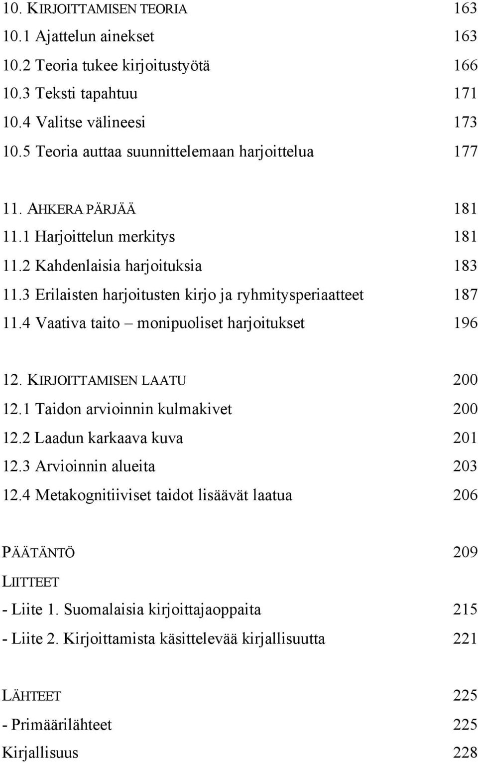 3 Erilaisten harjoitusten kirjo ja ryhmitysperiaatteet 187 11.4 Vaativa taito monipuoliset harjoitukset 196 12. KIRJOITTAMISEN LAATU 200 12.1 Taidon arvioinnin kulmakivet 200 12.