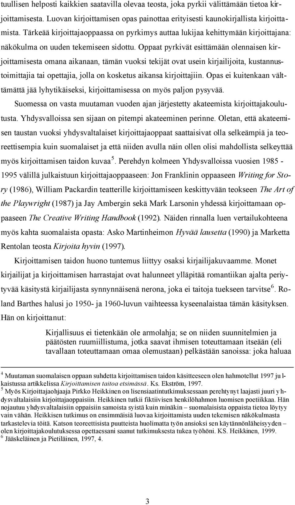 Oppaat pyrkivät esittämään olennaisen kirjoittamisesta omana aikanaan, tämän vuoksi tekijät ovat usein kirjailijoita, kustannustoimittajia tai opettajia, jolla on kosketus aikansa kirjoittajiin.