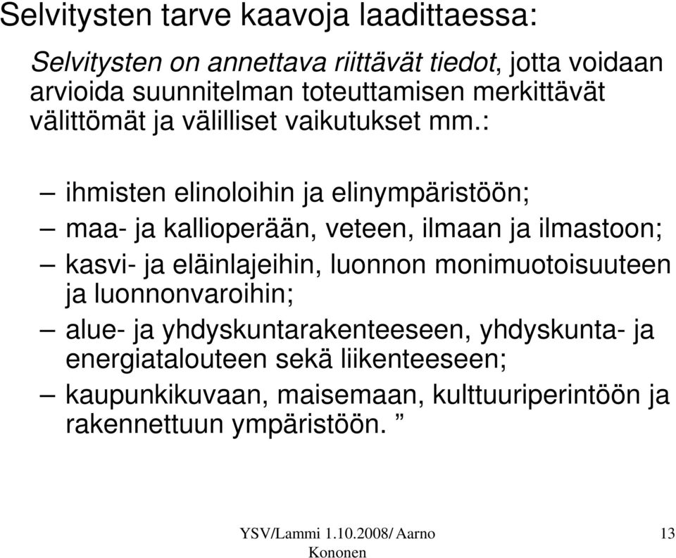 : ihmisten elinoloihin ja elinympäristöön; maa- ja kallioperään, veteen, ilmaan ja ilmastoon; kasvi- ja eläinlajeihin, luonnon