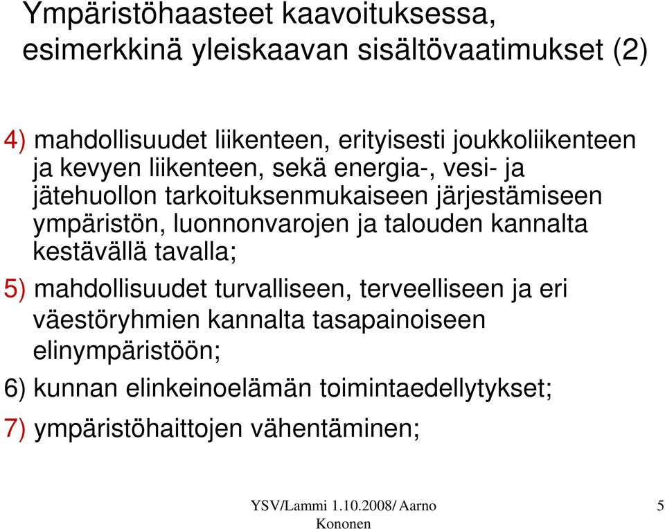 luonnonvarojen ja talouden kannalta kestävällä tavalla; 5) mahdollisuudet turvalliseen, terveelliseen ja eri väestöryhmien