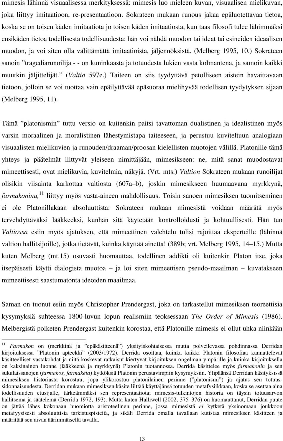 todellisuudesta: hän voi nähdä muodon tai ideat tai esineiden ideaalisen muodon, ja voi siten olla välittämättä imitaatioista, jäljennöksistä. (Melberg 1995, 10.