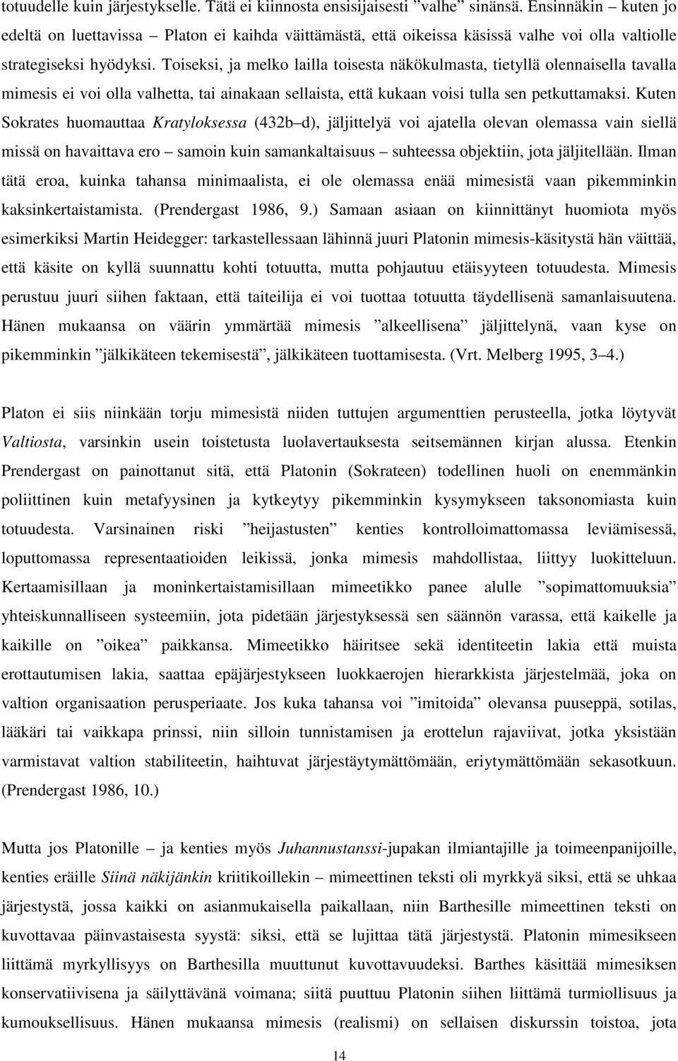 Toiseksi, ja melko lailla toisesta näkökulmasta, tietyllä olennaisella tavalla mimesis ei voi olla valhetta, tai ainakaan sellaista, että kukaan voisi tulla sen petkuttamaksi.