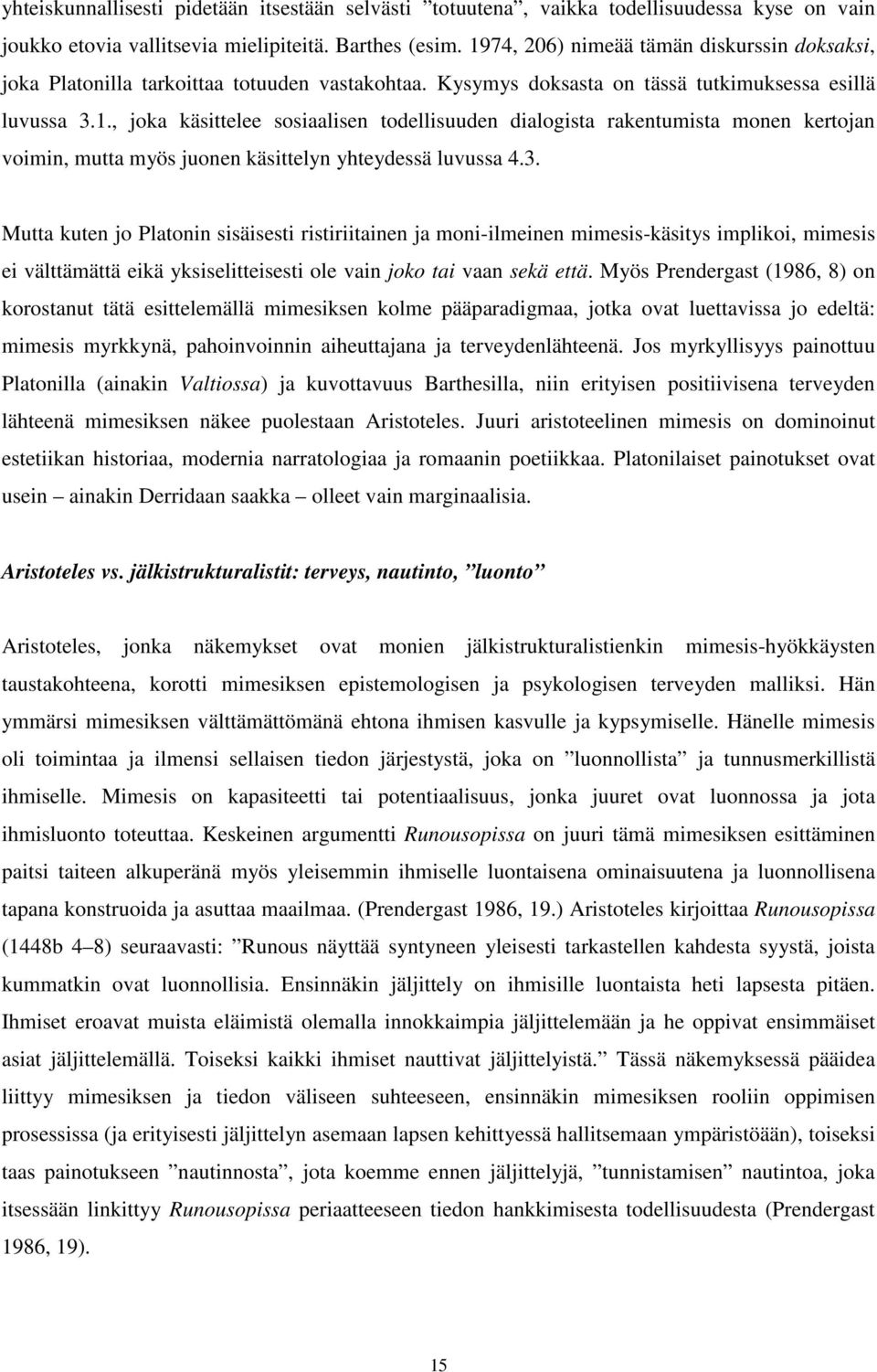 3. Mutta kuten jo Platonin sisäisesti ristiriitainen ja moni-ilmeinen mimesis-käsitys implikoi, mimesis ei välttämättä eikä yksiselitteisesti ole vain joko tai vaan sekä että.