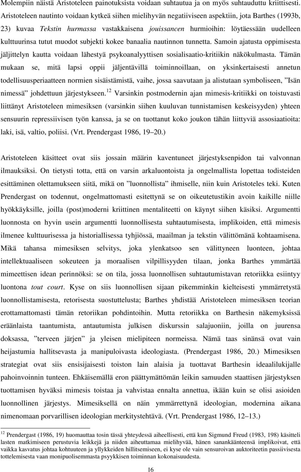 kulttuurinsa tutut muodot subjekti kokee banaalia nautinnon tunnetta. Samoin ajatusta oppimisesta jäljittelyn kautta voidaan lähestyä psykoanalyyttisen sosialisaatio-kritiikin näkökulmasta.