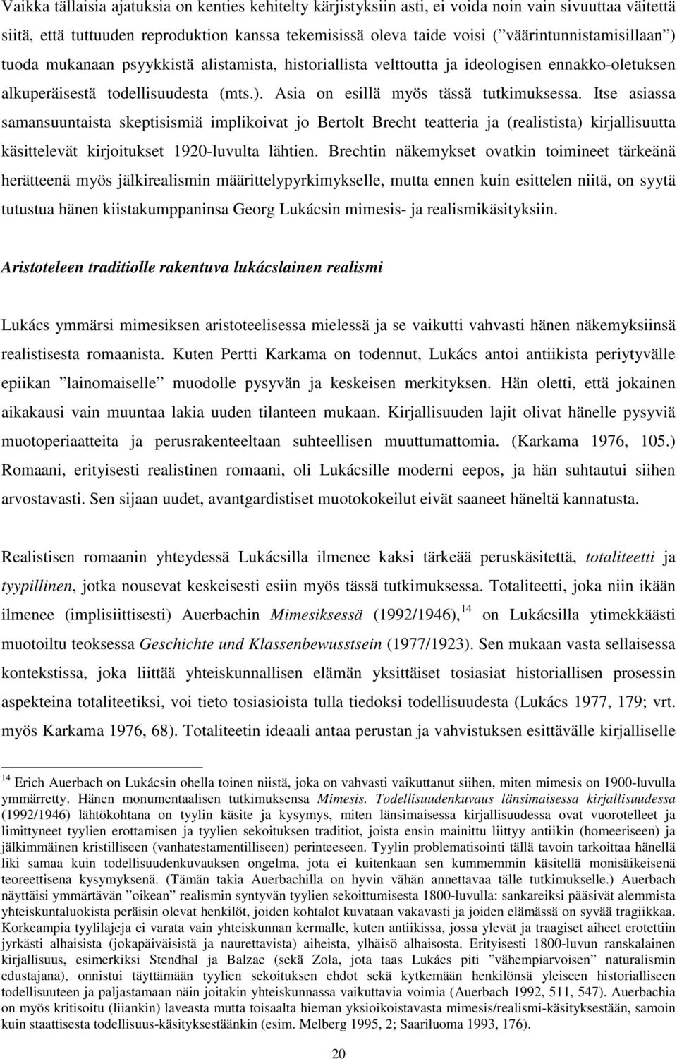 Itse asiassa samansuuntaista skeptisismiä implikoivat jo Bertolt Brecht teatteria ja (realistista) kirjallisuutta käsittelevät kirjoitukset 1920-luvulta lähtien.