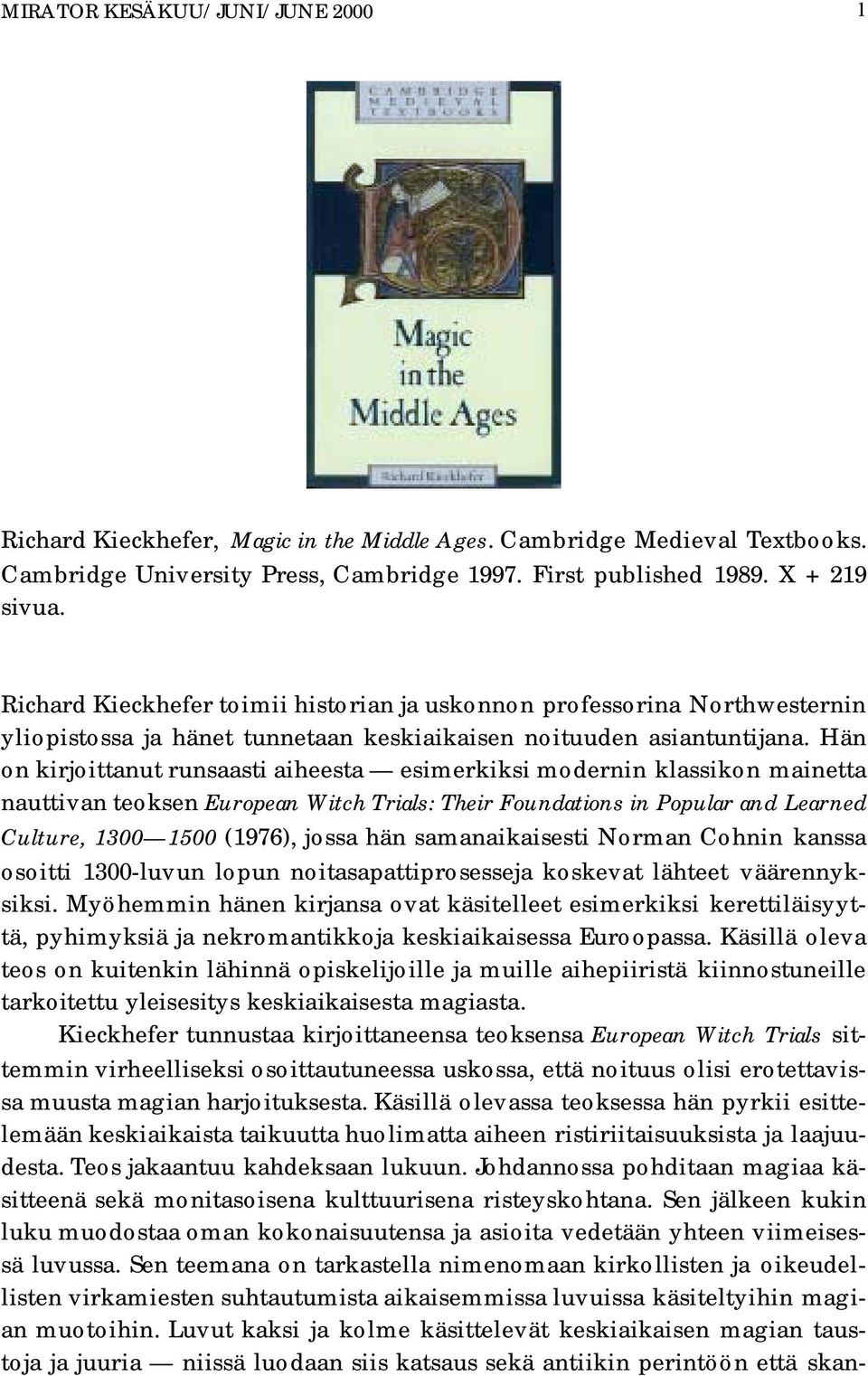 Hän on kirjoittanut runsaasti aiheesta esimerkiksi modernin klassikon mainetta nauttivan teoksen European Witch Trials: Their Foundations in Popular and Learned Culture, 1300 1500 (1976), jossa hän