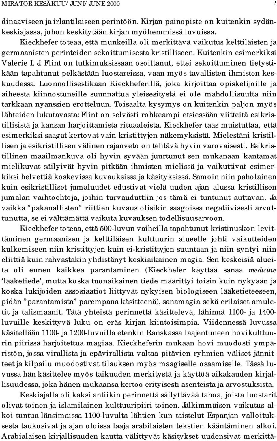 Flint on tutkimuksissaan osoittanut, ettei sekoittuminen tietystikään tapahtunut pelkästään luostareissa, vaan myös tavallisten ihmisten keskuudessa.