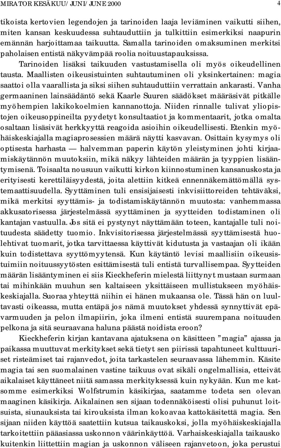 Maallisten oikeusistuinten suhtautuminen oli yksinkertainen: magia saattoi olla vaarallista ja siksi siihen suhtauduttiin verrattain ankarasti.