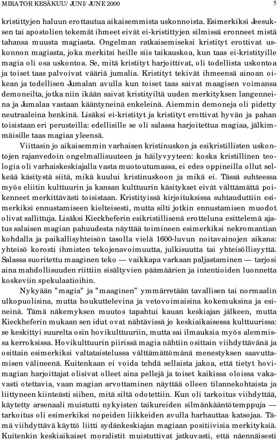 Ongelman ratkaisemiseksi kristityt erottivat uskonnon magiasta, joka merkitsi heille siis taikauskoa, kun taas ei-kristityille magia oli osa uskontoa.