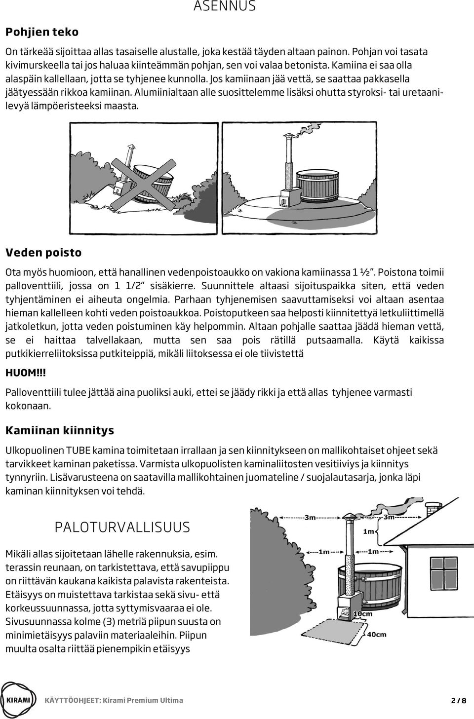 Alumiinialtaan alle suosittelemme lisäksi ohutta styroksi- tai uretaanilevyä lämpöeristeeksi maasta. Veden poisto Ota myös huomioon, että hanallinen vedenpoistoaukko on vakiona kamiinassa 1 ½.