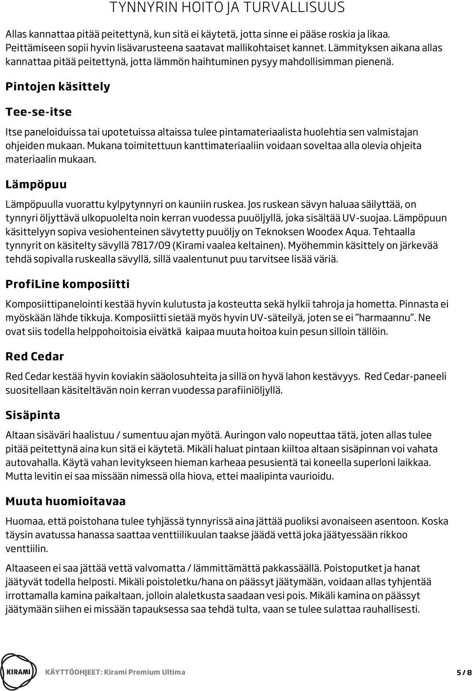 Pintojen käsittely Tee-se-itse Itse paneloiduissa tai upotetuissa altaissa tulee pintamateriaalista huolehtia sen valmistajan ohjeiden mukaan.