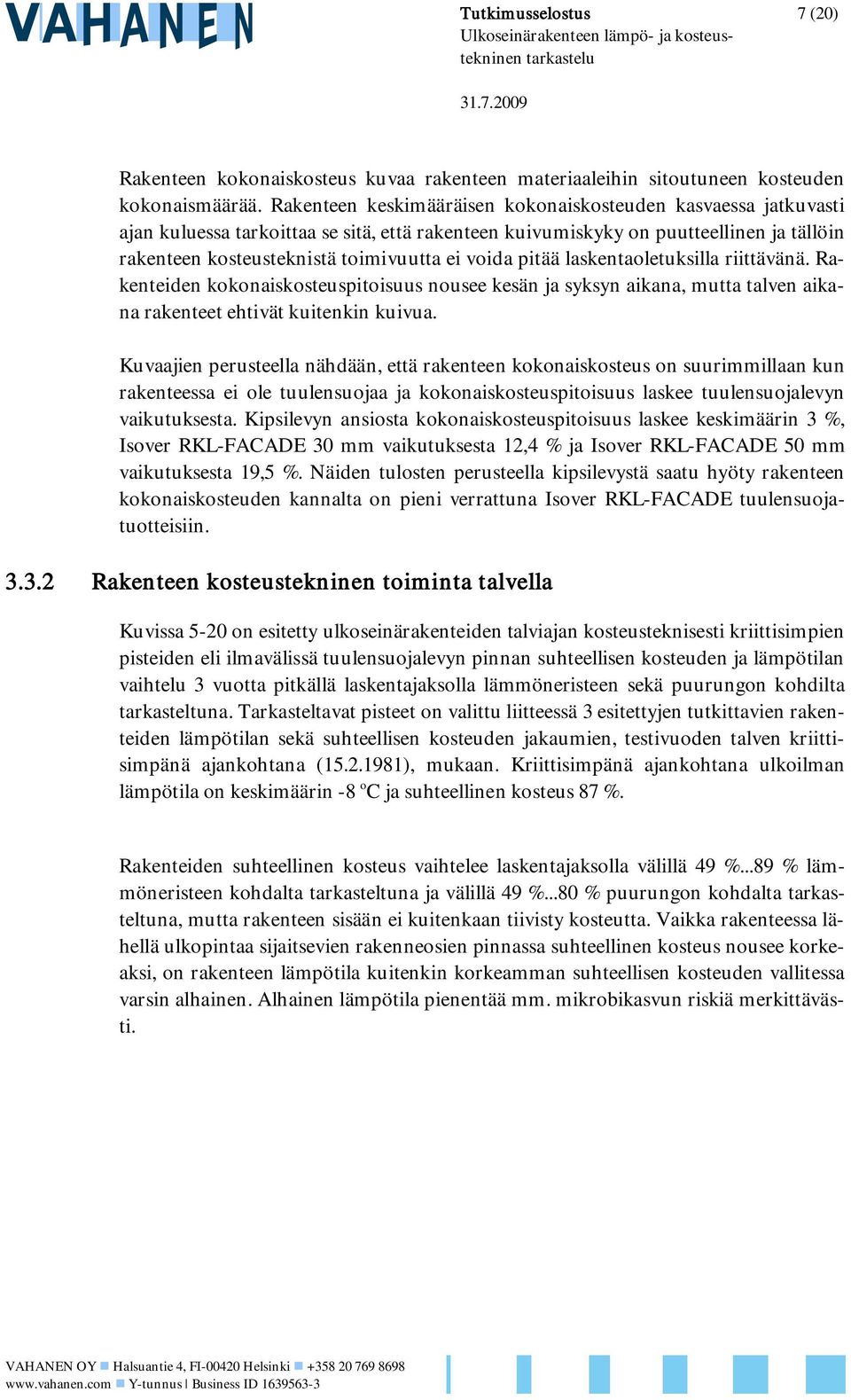 voida pitää laskentaoletuksilla riittävänä. Rakenteiden kokonaiskosteuspitoisuus nousee kesän ja syksyn aikana, mutta talven aikana rakenteet ehtivät kuitenkin kuivua.