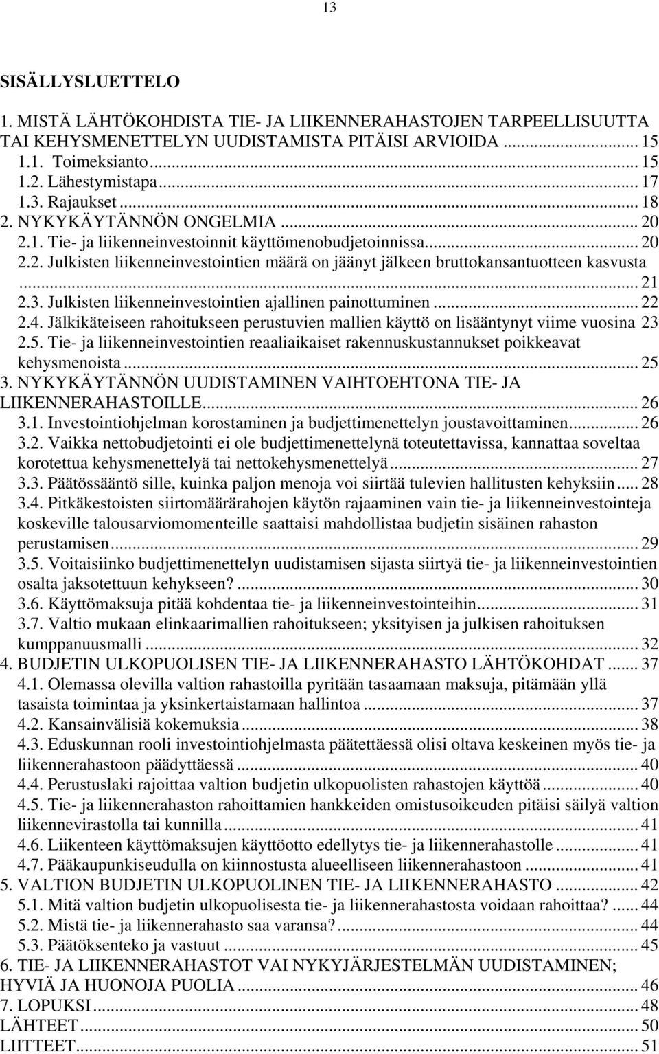 3. Julkisten liikenneinvestointien ajallinen painottuminen... 22 2.4. Jälkikäteiseen rahoitukseen perustuvien mallien käyttö on lisääntynyt viime vuosina 23 2.5.