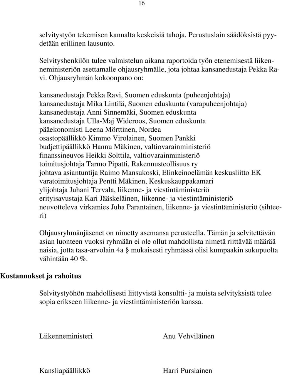 Ohjausryhmän kokoonpano on: kansanedustaja Pekka Ravi, Suomen eduskunta (puheenjohtaja) kansanedustaja Mika Lintilä, Suomen eduskunta (varapuheenjohtaja) kansanedustaja Anni Sinnemäki, Suomen