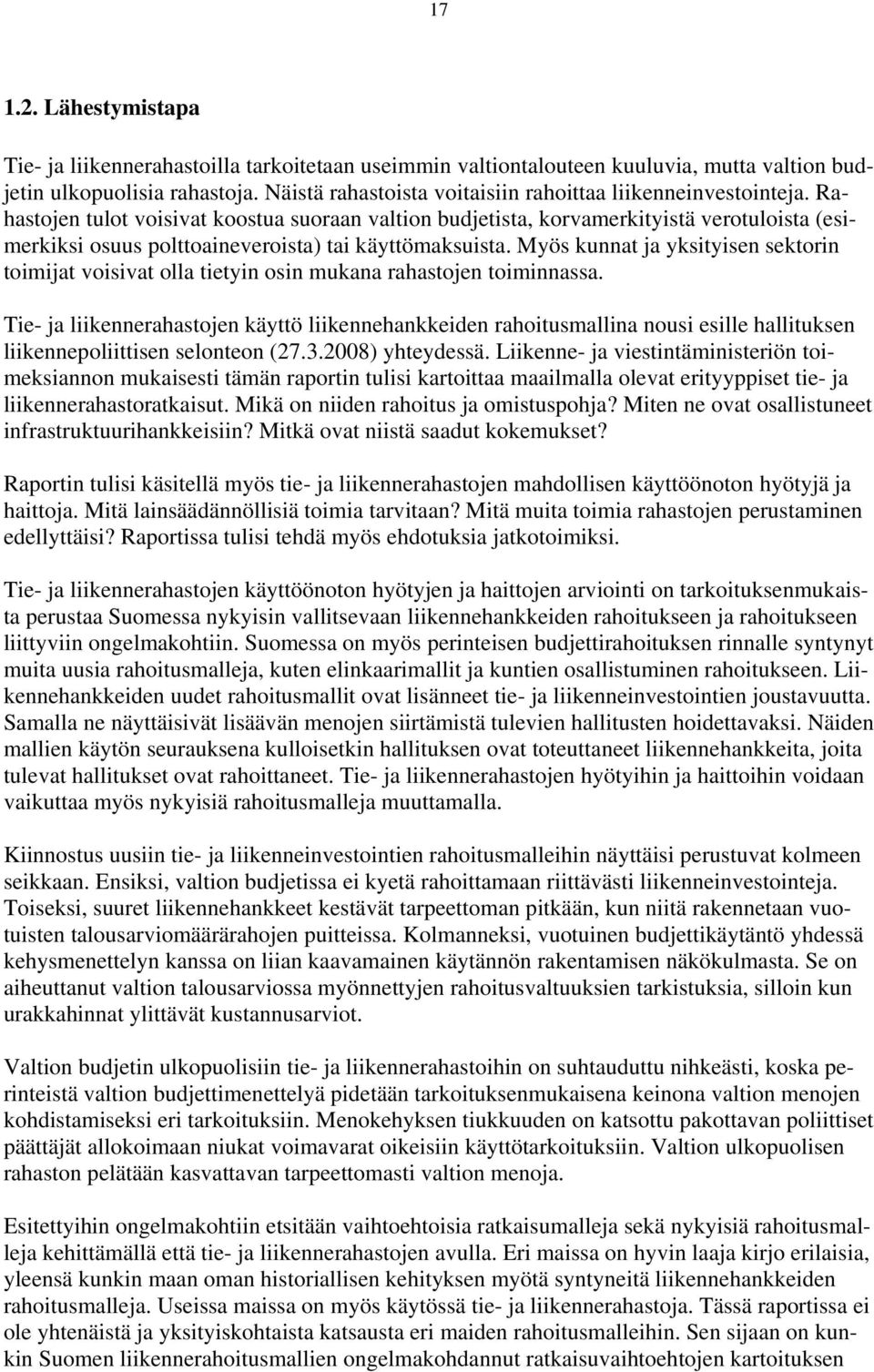 Rahastojen tulot voisivat koostua suoraan valtion budjetista, korvamerkityistä verotuloista (esimerkiksi osuus polttoaineveroista) tai käyttömaksuista.