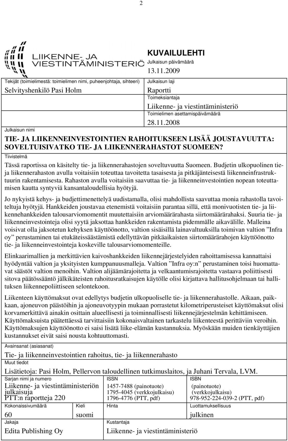 2008 Julkaisun nimi TIE- JA LIIKENNEINVESTOINTIEN RAHOITUKSEEN LISÄÄ JOUSTAVUUTTA: SOVELTUISIVATKO TIE- JA LIIKENNERAHASTOT SUOMEEN?