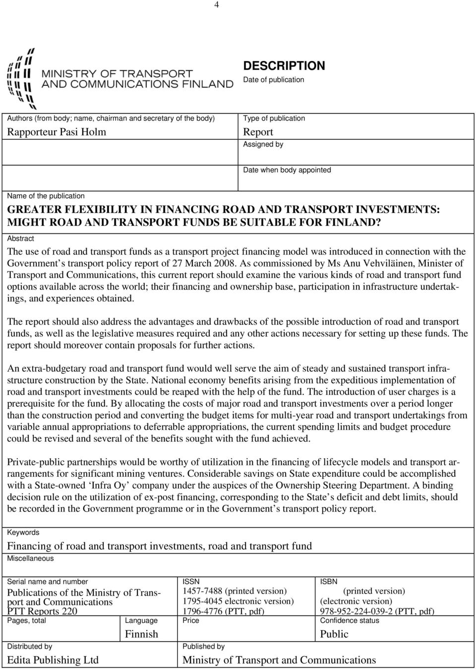 Abstract The use of road and transport funds as a transport project financing model was introduced in connection with the Government s transport policy report of 27 March 2008.