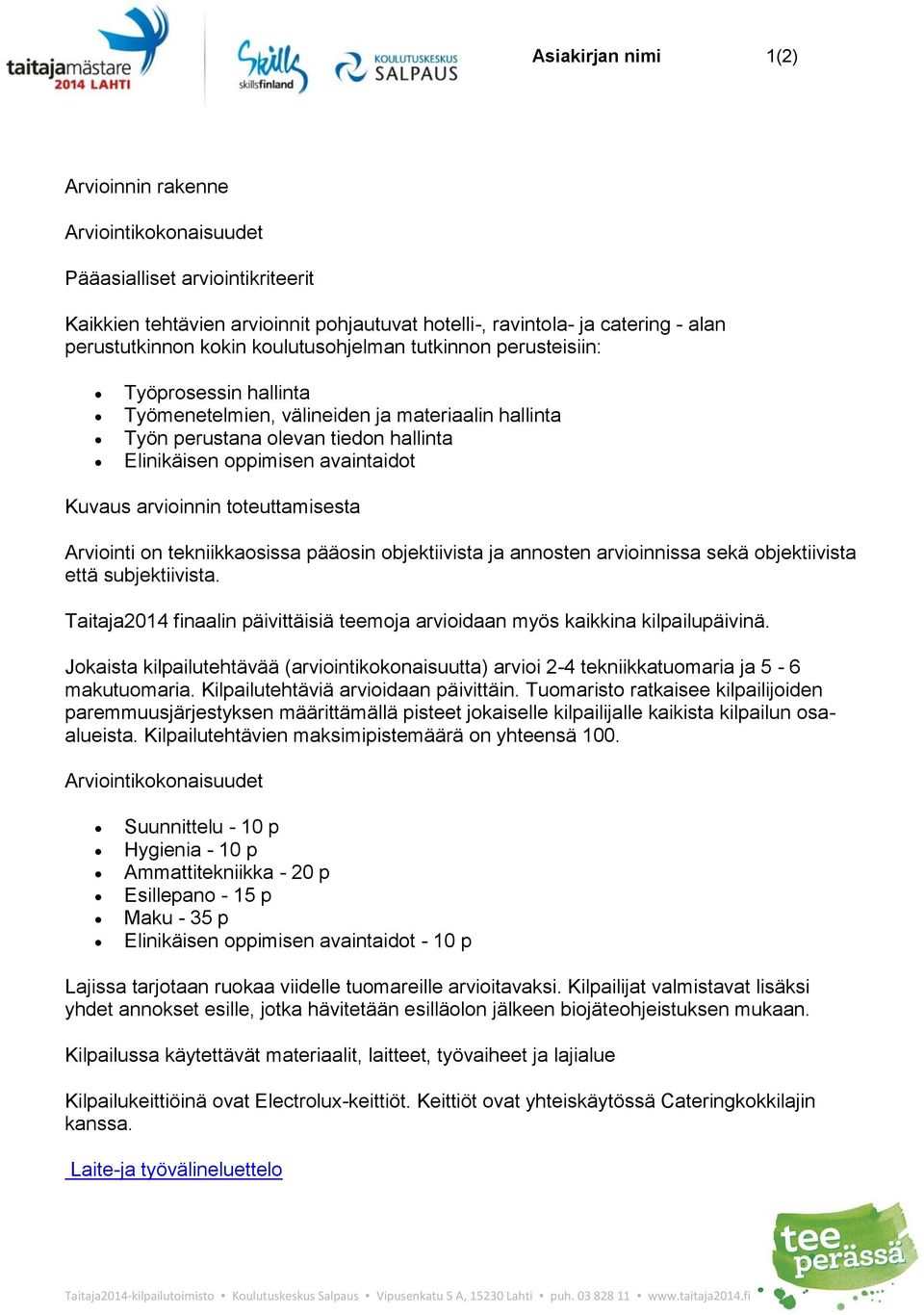 tekniikkasissa pääsin bjektiivista ja annsten arviinnissa sekä bjektiivista että subjektiivista. Taitaja2014 finaalin päivittäisiä teemja arviidaan myös kaikkina kilpailupäivinä.