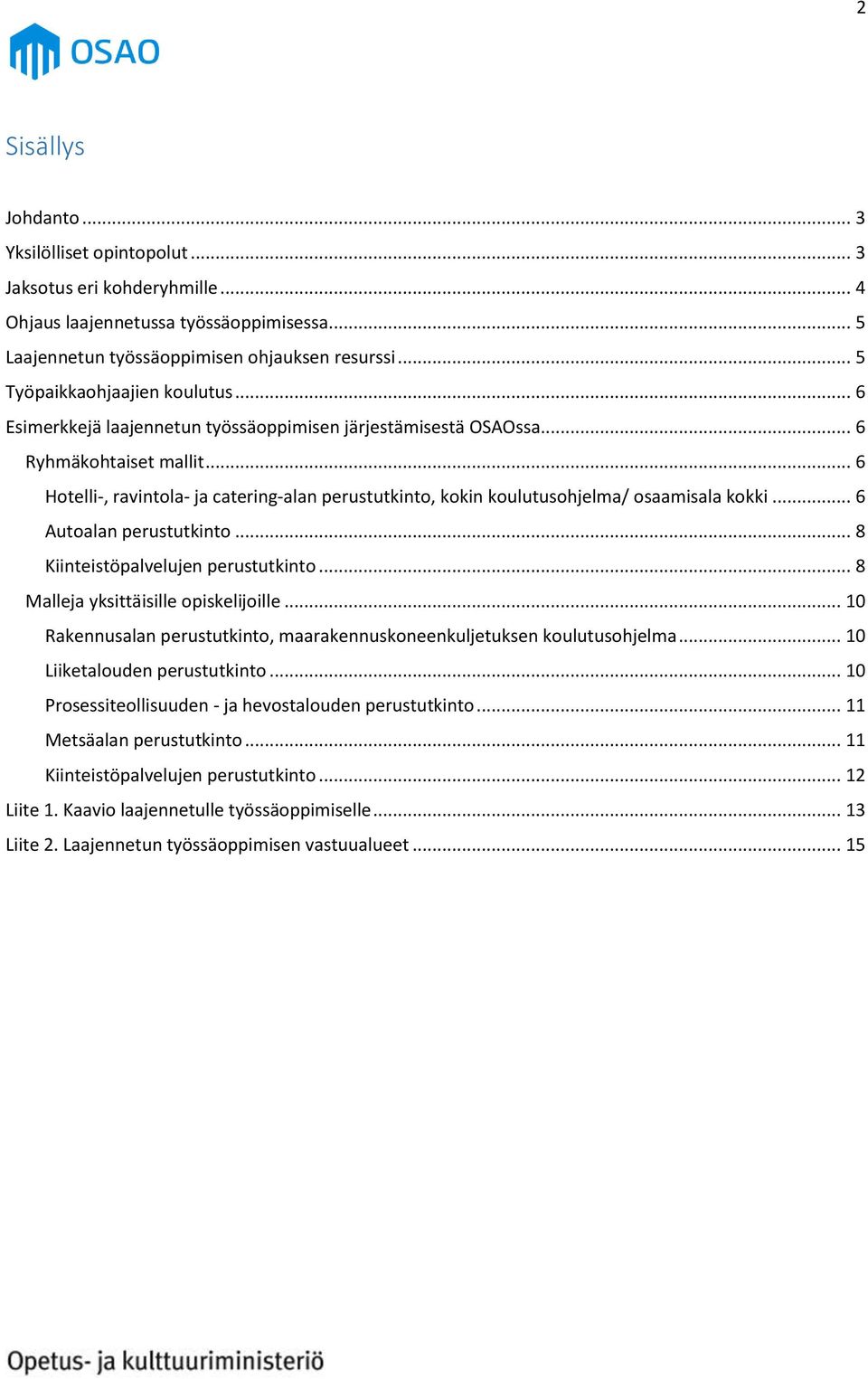 .. 6 Hotelli-, ravintola- ja catering-alan perustutkinto, kokin koulutusohjelma/ osaamisala kokki... 6 Autoalan perustutkinto... 8 Kiinteistöpalvelujen perustutkinto.