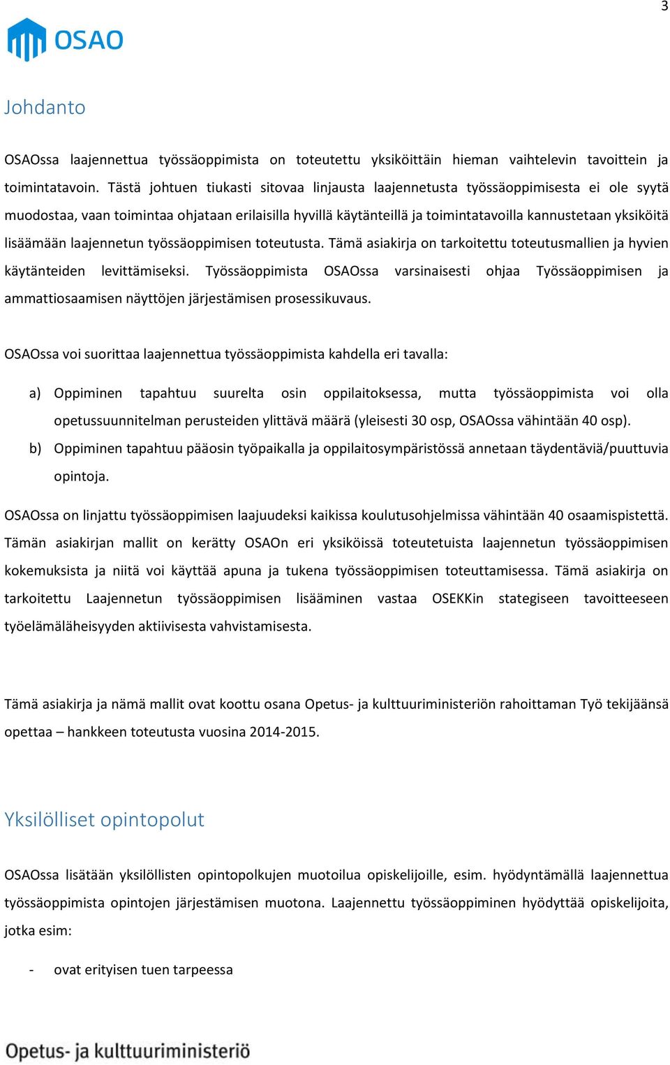 lisäämään laajennetun työssäoppimisen toteutusta. Tämä asiakirja on tarkoitettu toteutusmallien ja hyvien käytänteiden levittämiseksi.