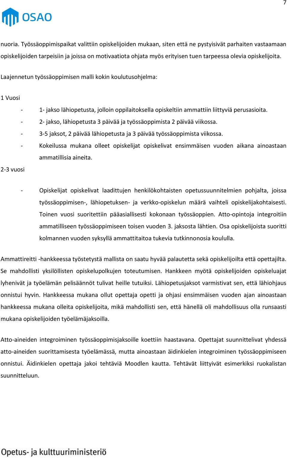 opiskelijoita. Laajennetun työssäoppimisen malli kokin koulutusohjelma: 1 Vuosi - 1- jakso lähiopetusta, jolloin oppilaitoksella opiskeltiin ammattiin liittyviä perusasioita.