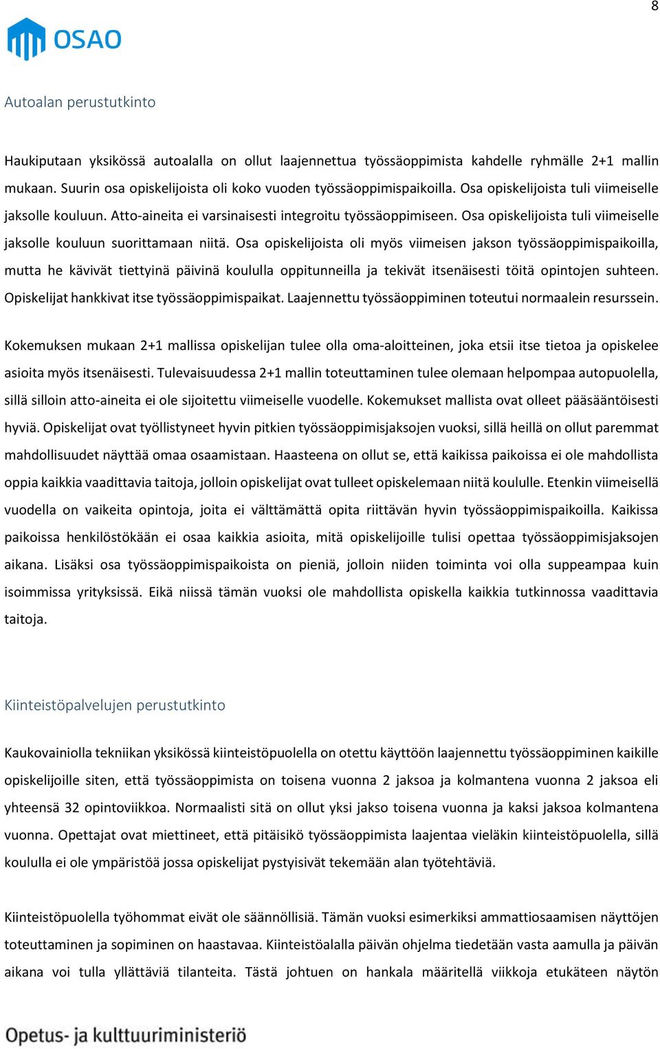 Osa opiskelijoista oli myös viimeisen jakson työssäoppimispaikoilla, mutta he kävivät tiettyinä päivinä koululla oppitunneilla ja tekivät itsenäisesti töitä opintojen suhteen.