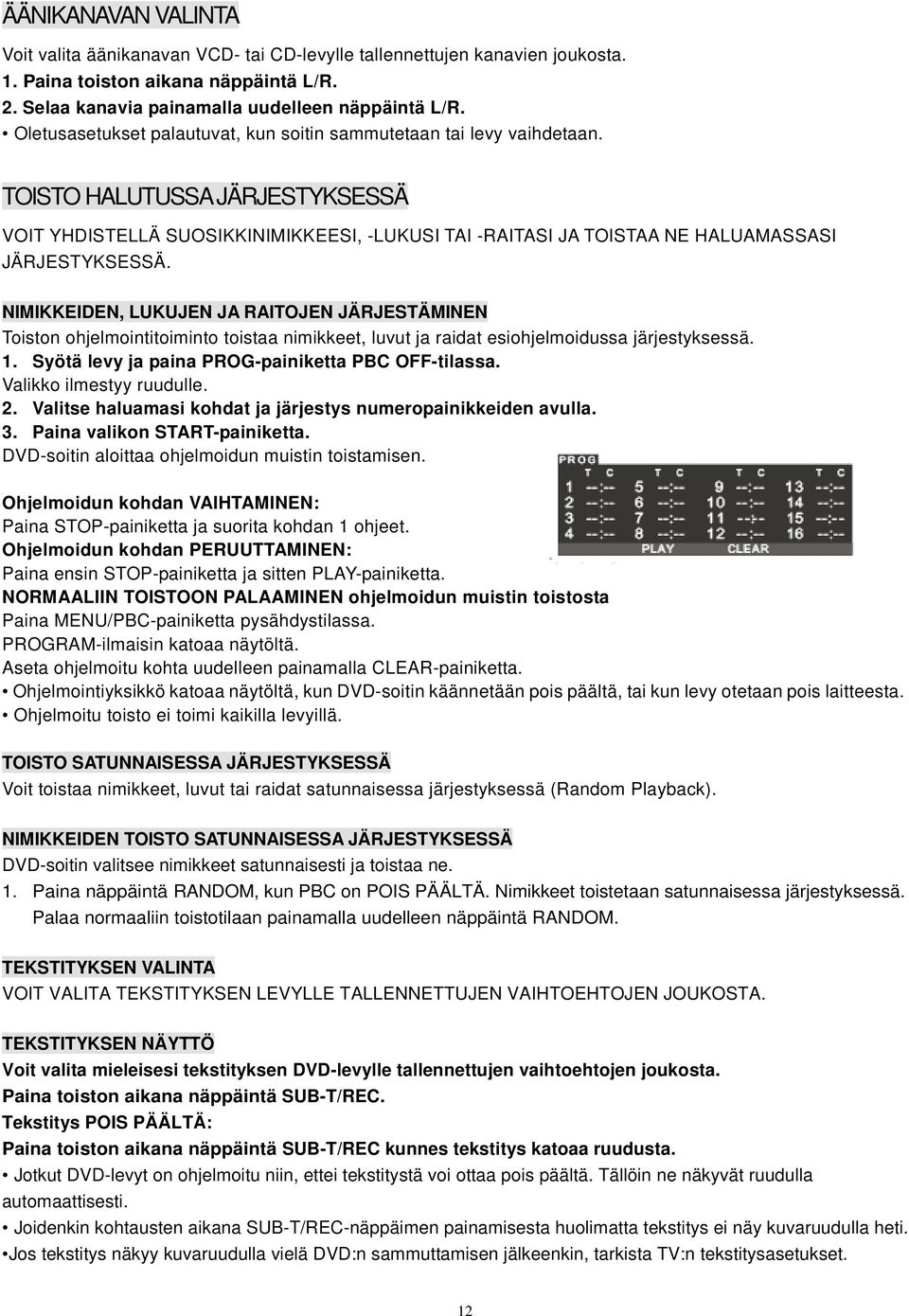 TOISTO HALUTUSSA JÄRJESTYKSESSÄ VOIT YHDISTELLÄ SUOSIKKINIMIKKEESI, -LUKUSI TAI -RAITASI JA TOISTAA NE HALUAMASSASI JÄRJESTYKSESSÄ.