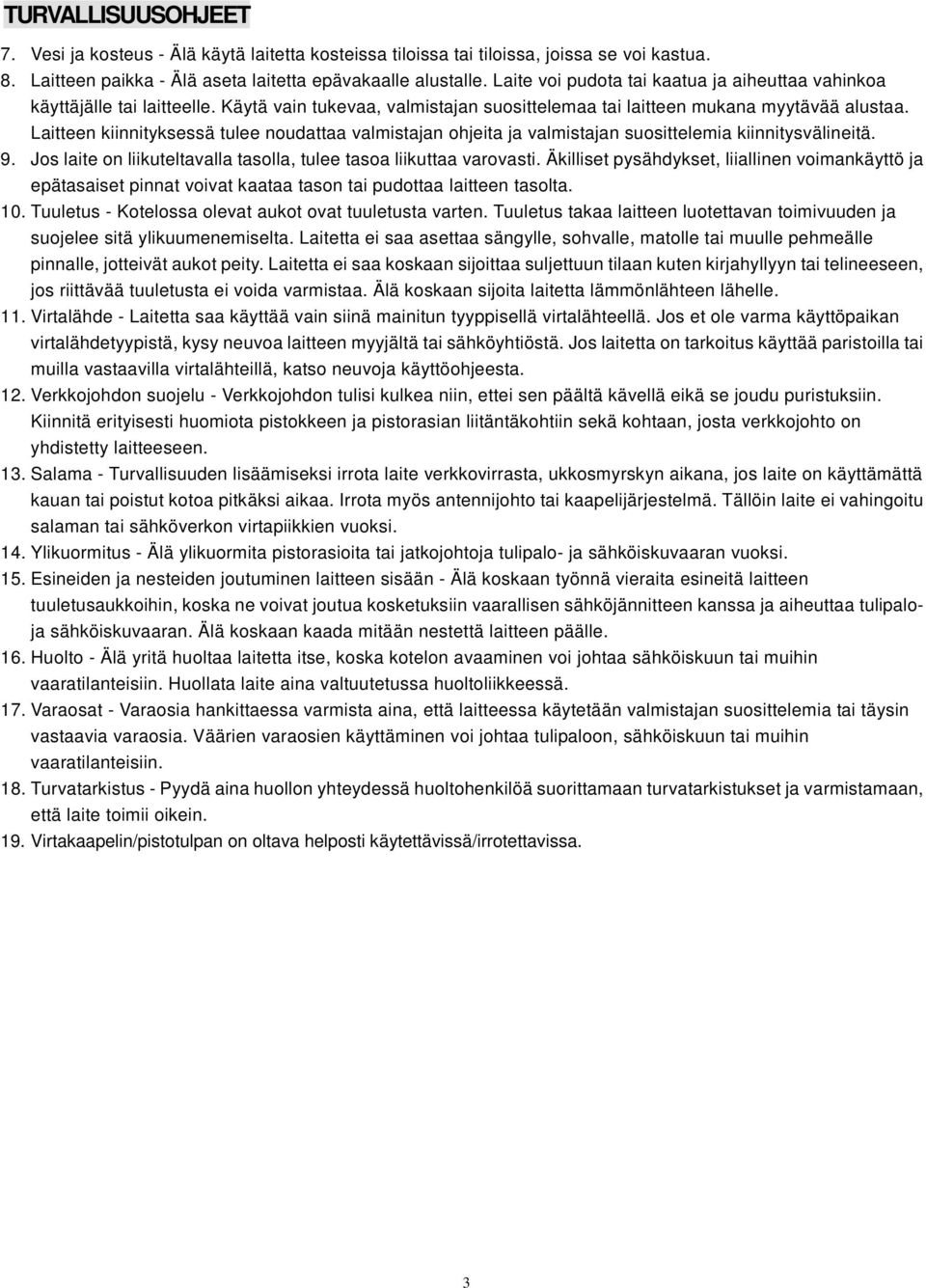 Laitteen kiinnityksessä tulee noudattaa valmistajan ohjeita ja valmistajan suosittelemia kiinnitysvälineitä. 9. Jos laite on liikuteltavalla tasolla, tulee tasoa liikuttaa varovasti.