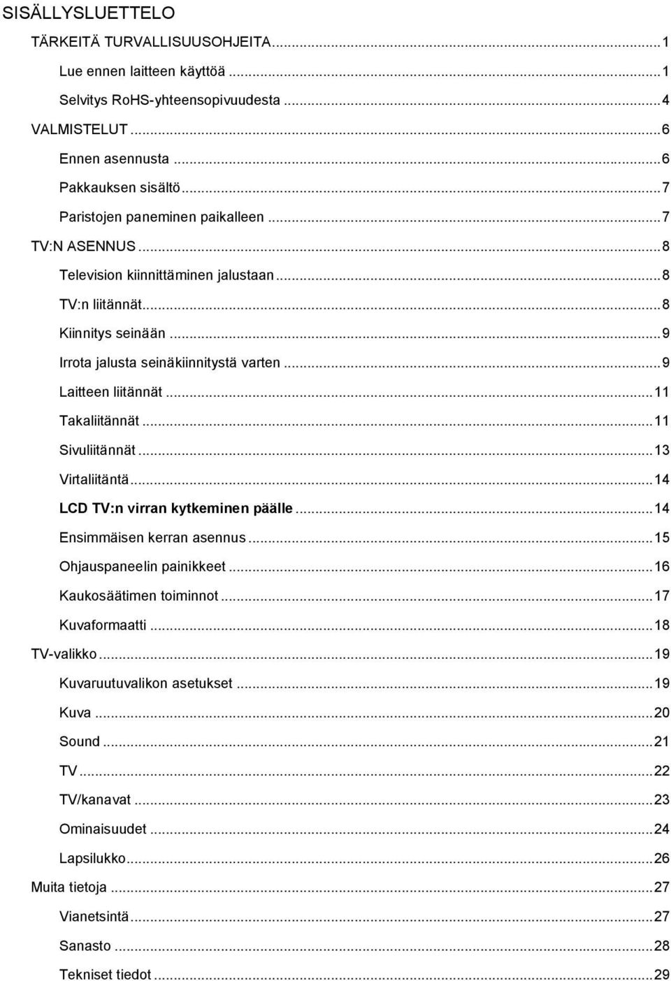 ..9 Laitteen liitännät...11 Takaliitännät...11 Sivuliitännät...13 Virtaliitäntä...14 LCD TV:n virran kytkeminen päälle...14 Ensimmäisen kerran asennus...15 Ohjauspaneelin painikkeet.