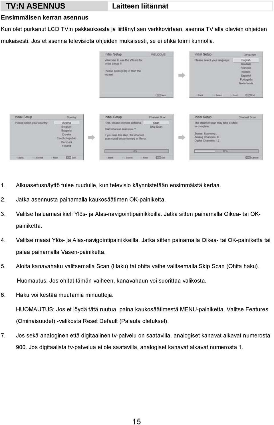 Jatka asennusta painamalla kaukosäätimen OK-painiketta. 3. Valitse haluamasi kieli Ylös- ja Alas-navigointipainikkeilla. Jatka sitten painamalla Oikea- tai OKpainiketta. 4.