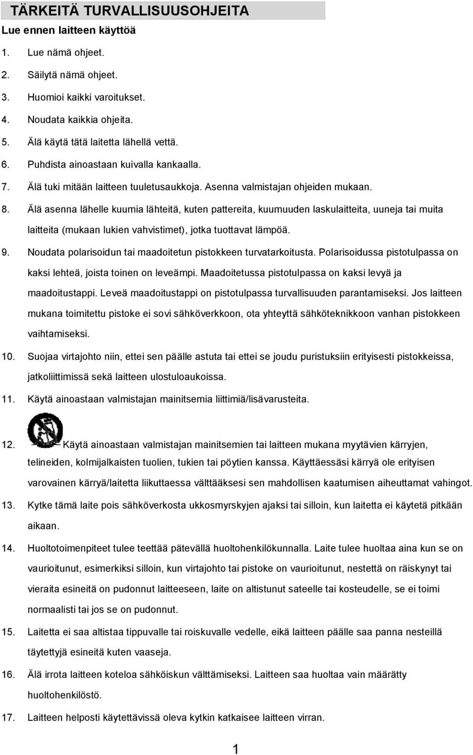 Älä asenna lähelle kuumia lähteitä, kuten pattereita, kuumuuden laskulaitteita, uuneja tai muita laitteita (mukaan lukien vahvistimet), jotka tuottavat lämpöä. 9.