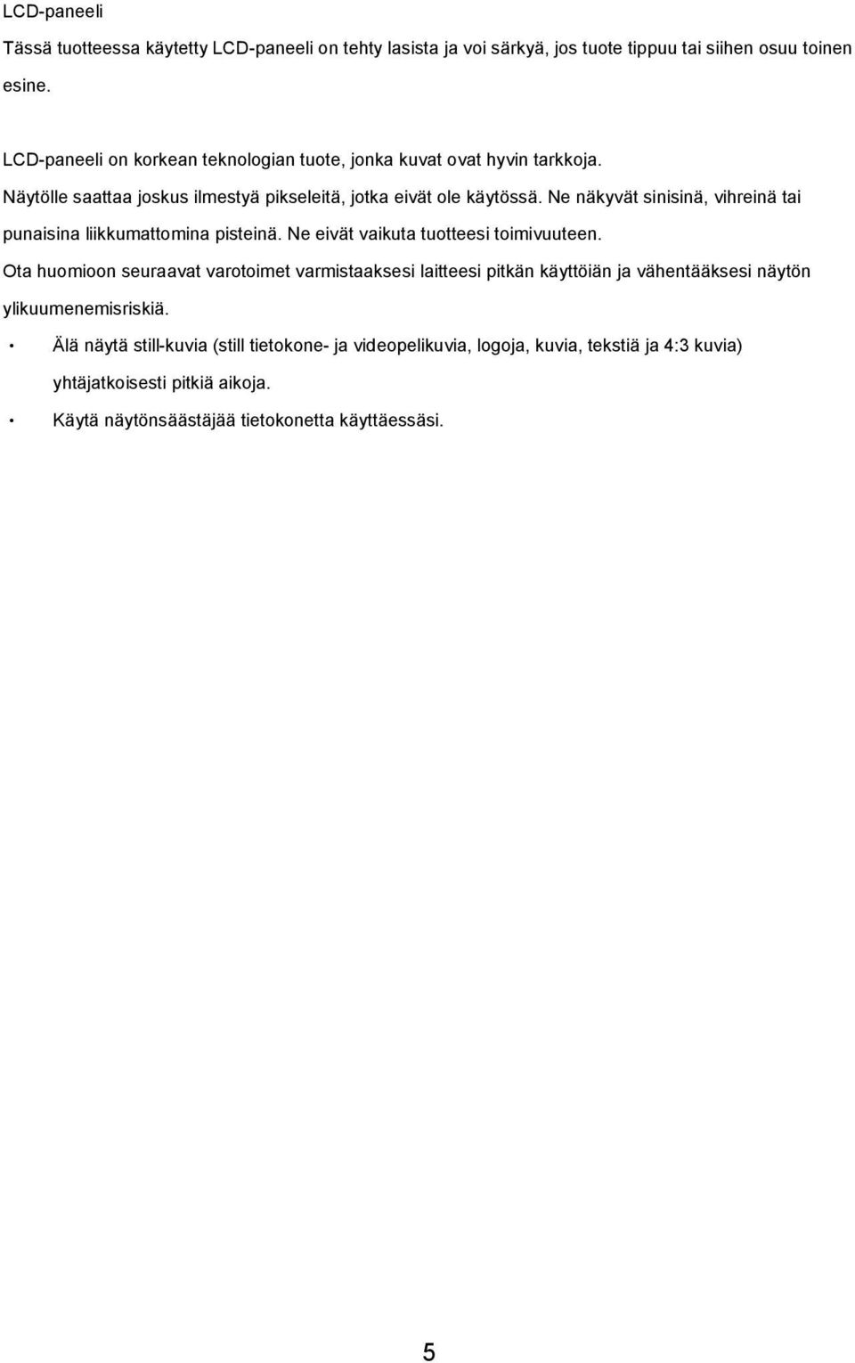 Ne näkyvät sinisinä, vihreinä tai punaisina liikkumattomina pisteinä. Ne eivät vaikuta tuotteesi toimivuuteen.