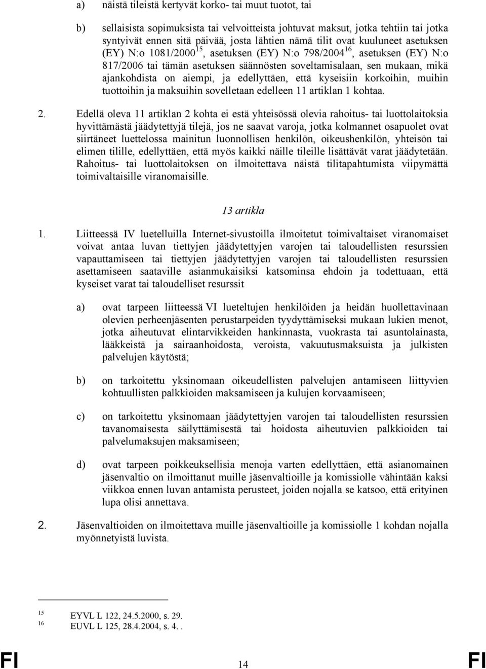 edellyttäen, että kyseisiin korkoihin, muihin tuottoihin ja maksuihin sovelletaan edelleen 11 artiklan 1 kohtaa. 2.