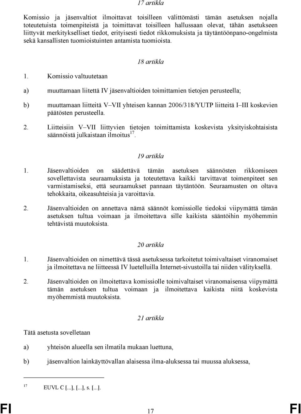 Komissio valtuutetaan 18 artikla a) muuttamaan liitettä IV jäsenvaltioiden toimittamien tietojen perusteella; b) muuttamaan liitteitä V VII yhteisen kannan 2006/318/YUTP liitteitä I III koskevien