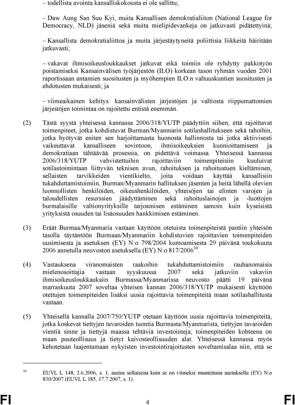 poistamiseksi Kansainvälisen työjärjestön (ILO) korkean tason ryhmän vuoden 2001 raportissaan antamien suositusten ja myöhempien ILO:n valtuuskuntien suositusten ja ehdotusten mukaisesti; ja