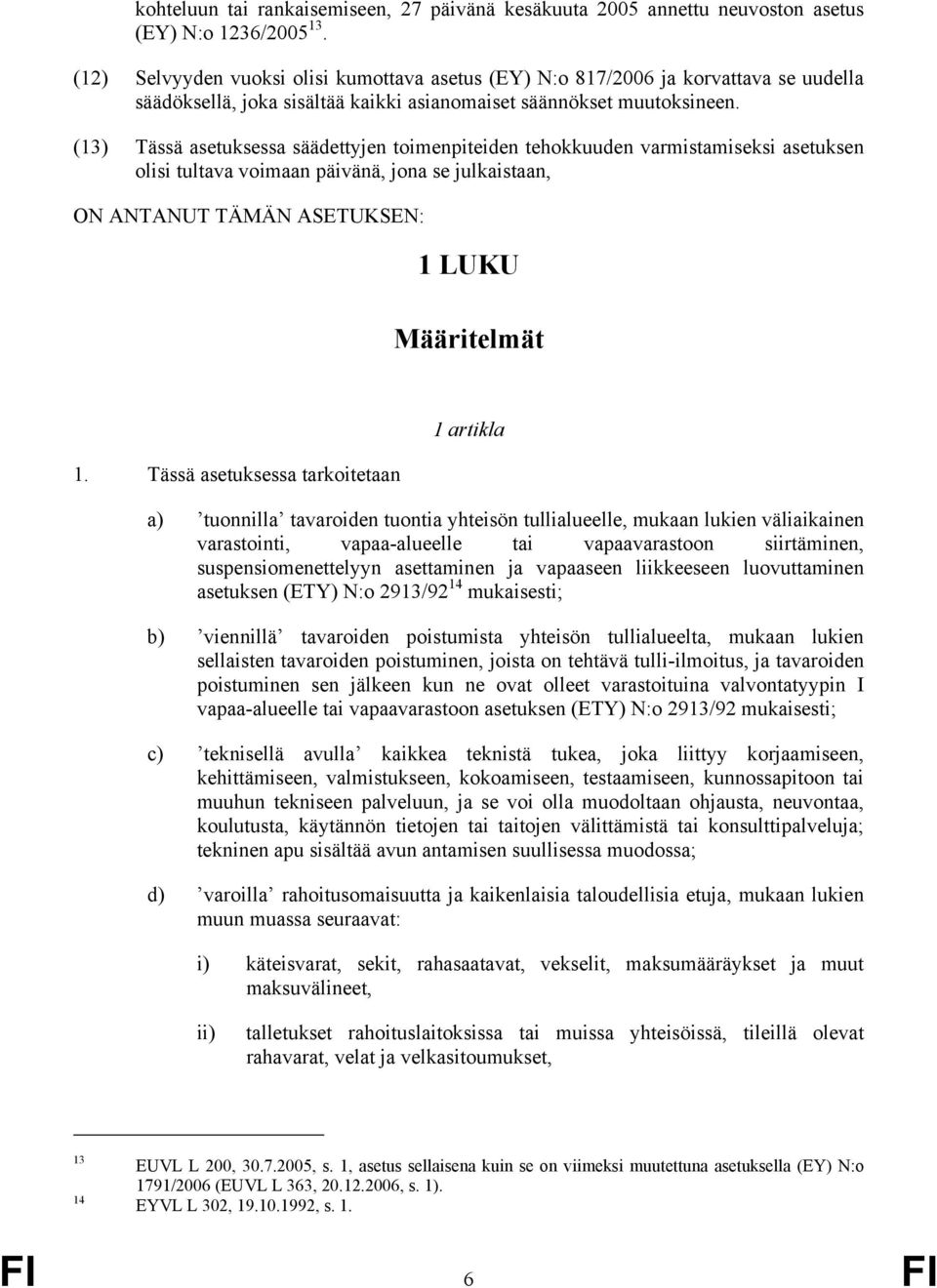 (13) Tässä asetuksessa säädettyjen toimenpiteiden tehokkuuden varmistamiseksi asetuksen olisi tultava voimaan päivänä, jona se julkaistaan, ON ANTANUT TÄÄN ASETUKSEN: 1 LUKU ääritelmät 1.