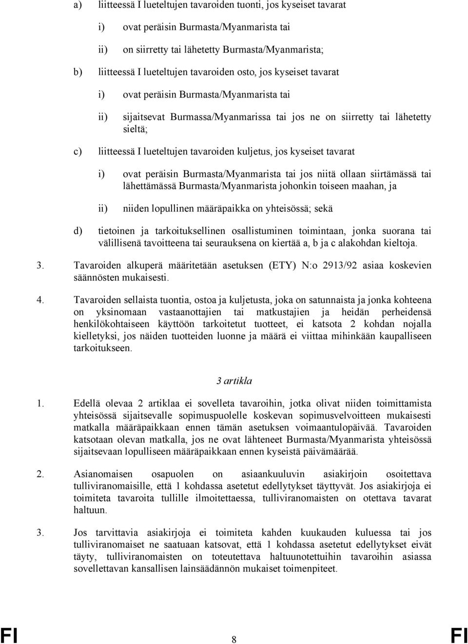 jos kyseiset tavarat i) ovat peräisin Burmasta/yanmarista tai jos niitä ollaan siirtämässä tai lähettämässä Burmasta/yanmarista johonkin toiseen maahan, ja ii) niiden lopullinen määräpaikka on