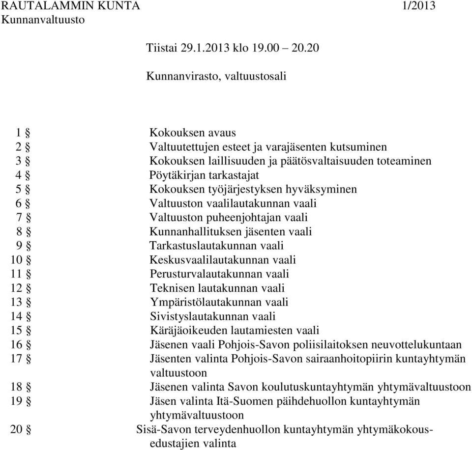 työjärjestyksen hyväksyminen 6 Valtuuston vaalilautakunnan vaali 7 Valtuuston puheenjohtajan vaali 8 Kunnanhallituksen ten vaali 9 Tarkastuslautakunnan vaali 10 Keskusvaalilautakunnan vaali 11