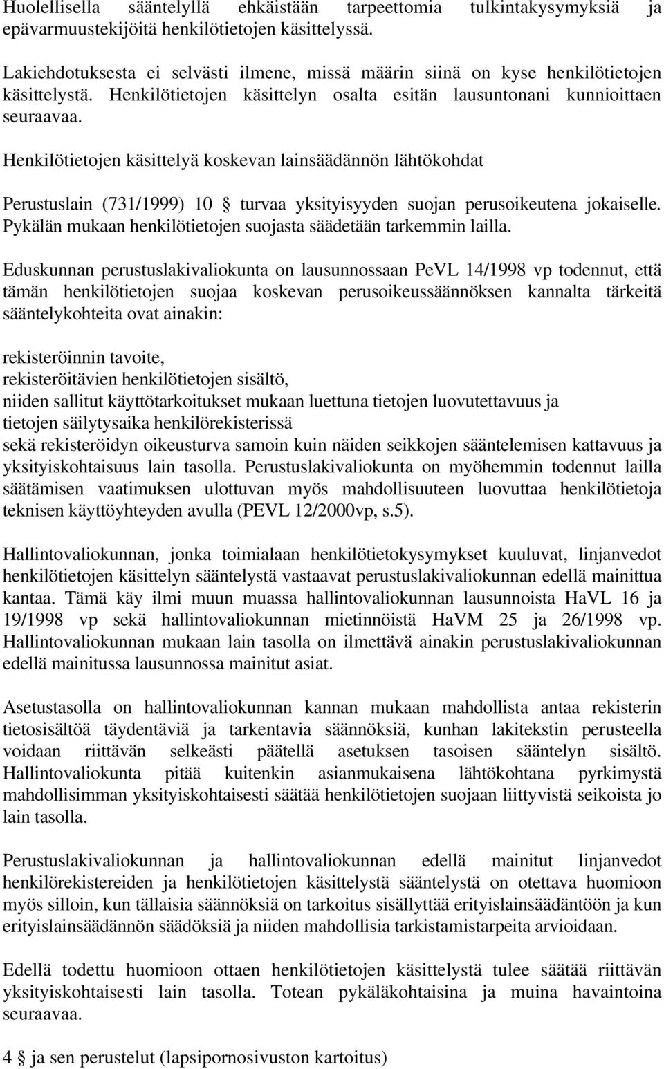 Henkilötietojen käsittelyä koskevan lainsäädännön lähtökohdat Perustuslain (731/1999) 10 turvaa yksityisyyden suojan perusoikeutena jokaiselle.