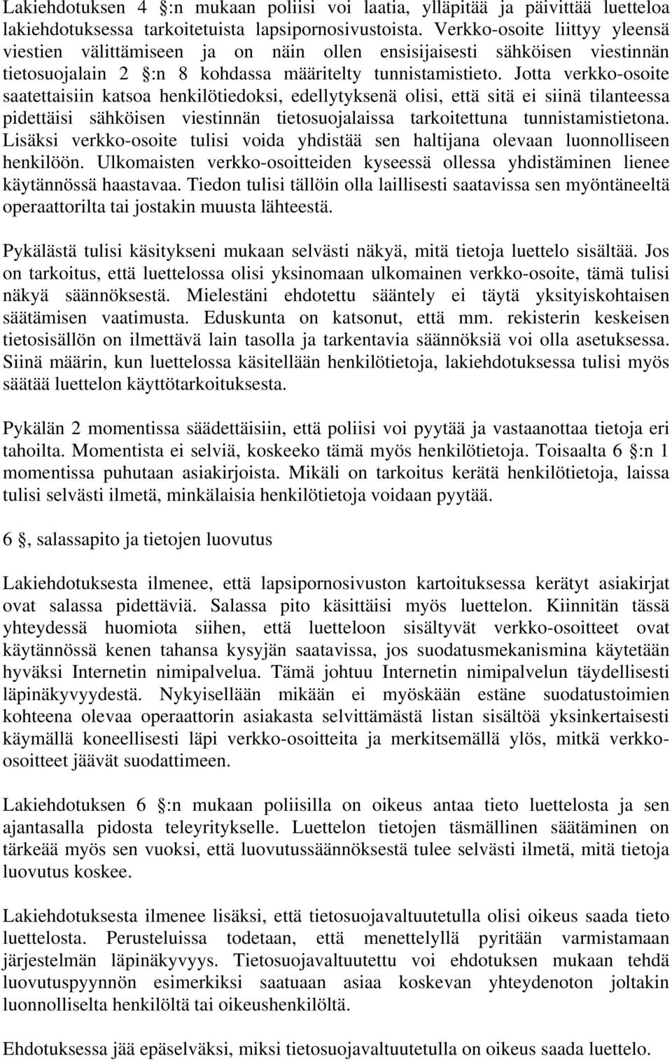 Jotta verkko-osoite saatettaisiin katsoa henkilötiedoksi, edellytyksenä olisi, että sitä ei siinä tilanteessa pidettäisi sähköisen viestinnän tietosuojalaissa tarkoitettuna tunnistamistietona.