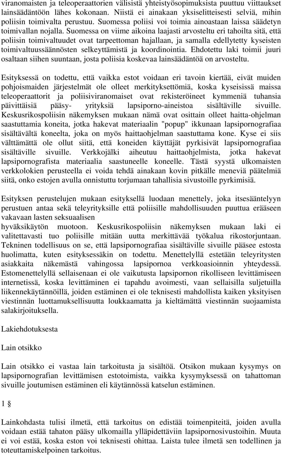 Suomessa on viime aikoina laajasti arvosteltu eri tahoilta sitä, että poliisin toimivaltuudet ovat tarpeettoman hajallaan, ja samalla edellytetty kyseisten toimivaltuussäännösten selkeyttämistä ja