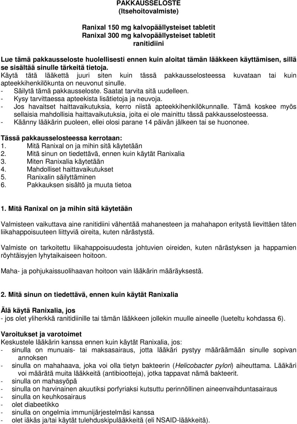 - Säilytä tämä pakkausseloste. Saatat tarvita sitä uudelleen. - Kysy tarvittaessa apteekista lisätietoja ja neuvoja. - Jos havaitset haittavaikutuksia, kerro niistä apteekkihenkilökunnalle.