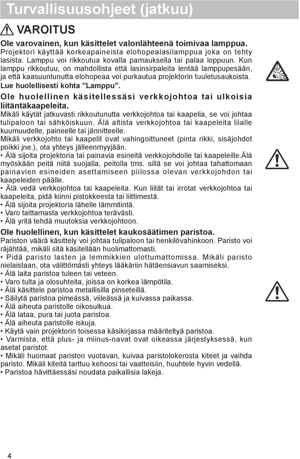 Ole huolellinen käsitellessäsi verkkojohtoa tai ulkoisia liitäntäkaapeleita. Mikäli käytät jatkuvasti rikkoutunutta verkkojohtoa tai kaapelia, se voi johtaa tulipaloon tai sähköiskuun.