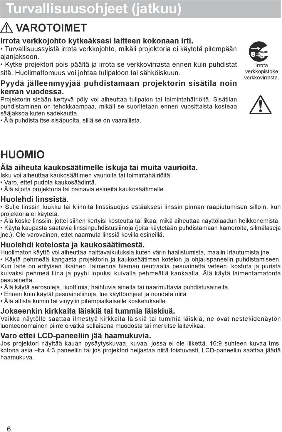 Pyydä jälleenmyyjää puhdistamaan projektorin sisätila noin kerran vuodessa. Projektorin sisään kertyvä pöly voi aiheuttaa tulipalon tai toimintahäiriöitä.